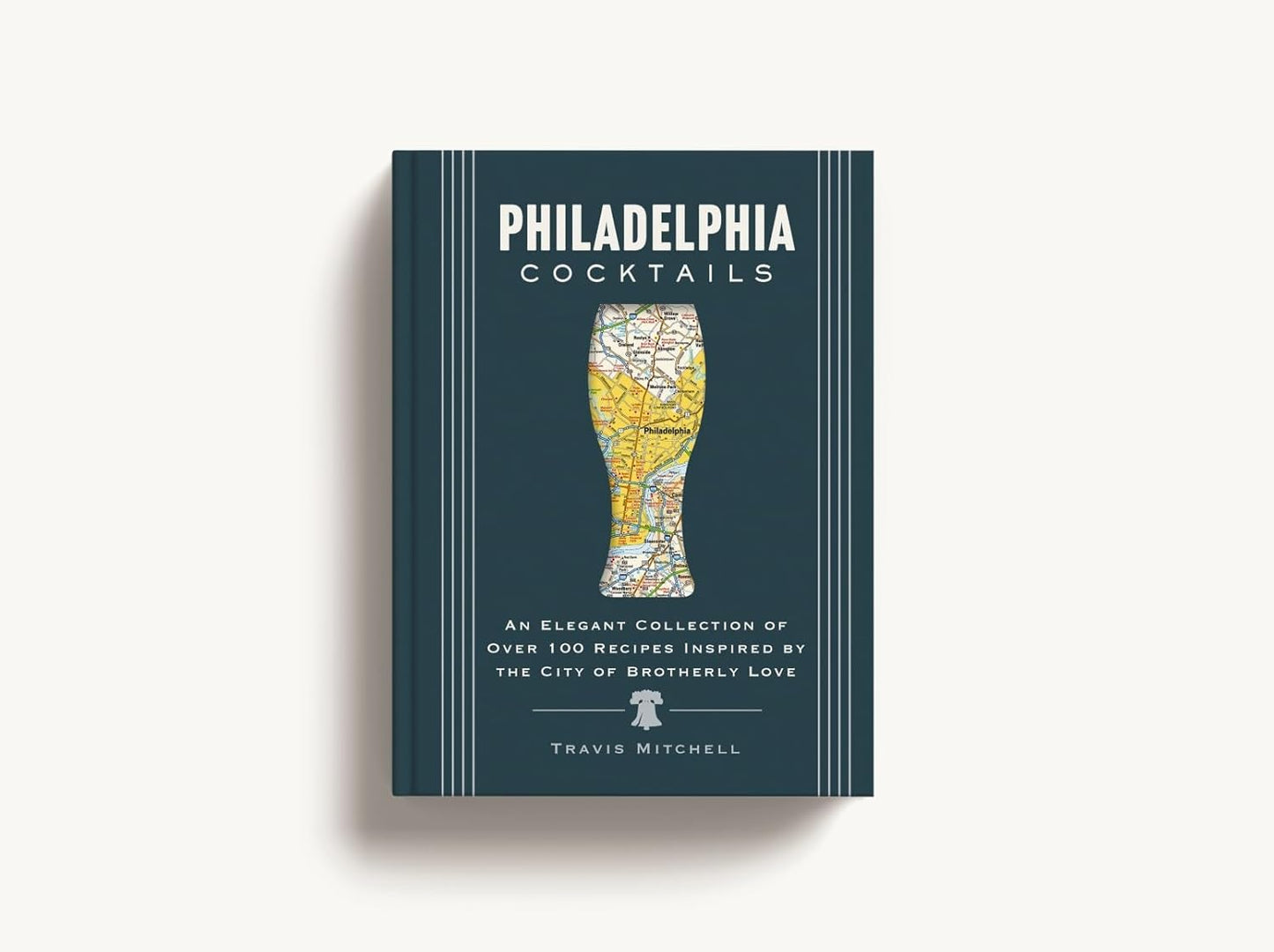 Philadelphia Cocktails: An Elegant Collection of Over 100 Recipes Inspired by Philly