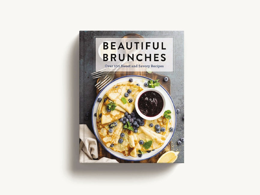 Beautiful Brunches: The Complete Cookbook: Over 100 Sweet and Savory Recipes For Breakfast and Lunch ... Brunch!