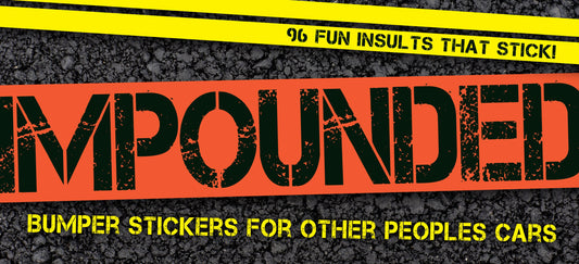 Impounded: Bumper Stickers for Other People's Cars