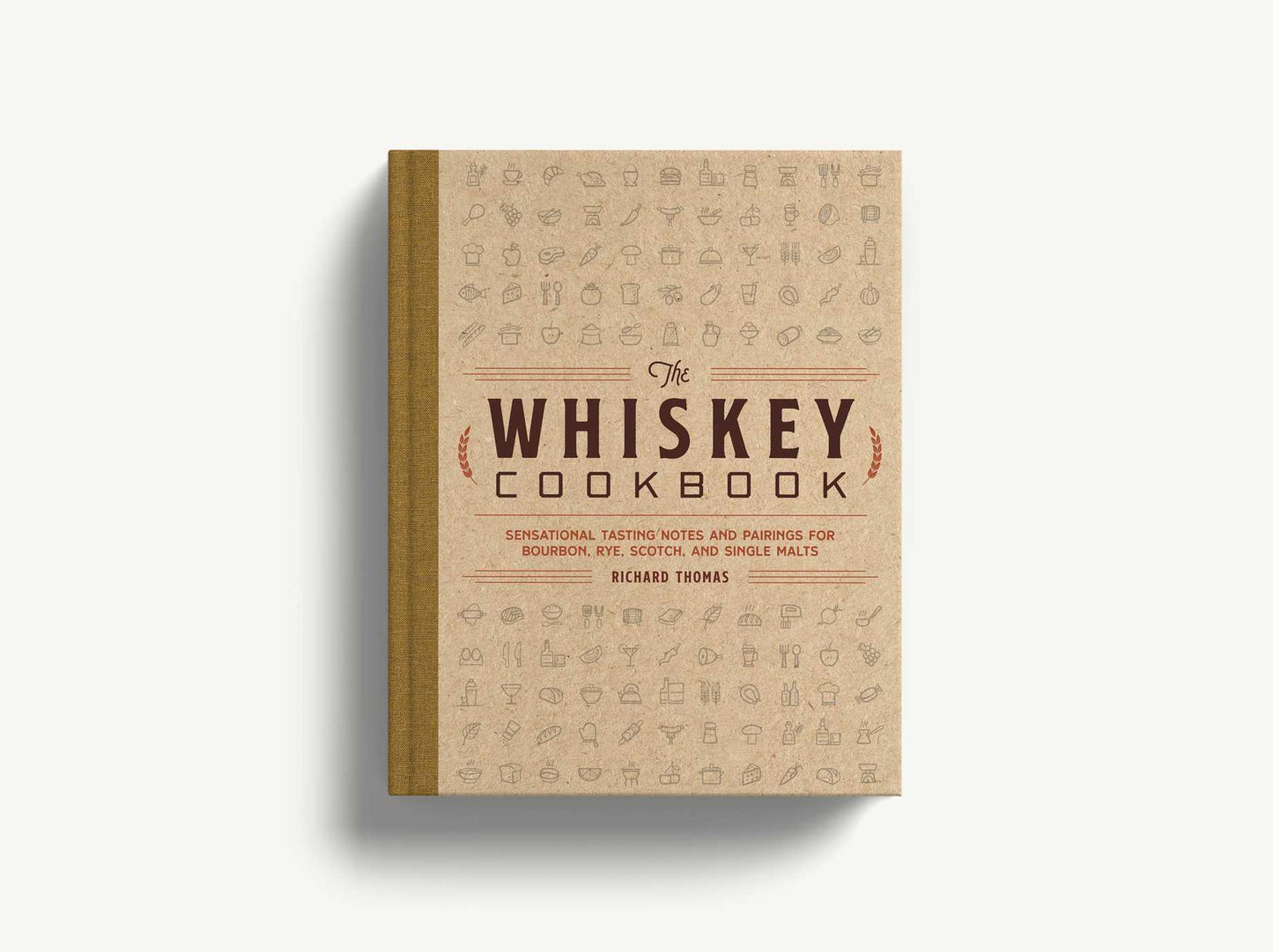 The Whiskey Cookbook: Sensational Tasting Notes and Pairings for Bourbon, Rye, Scotch, and Single Malts