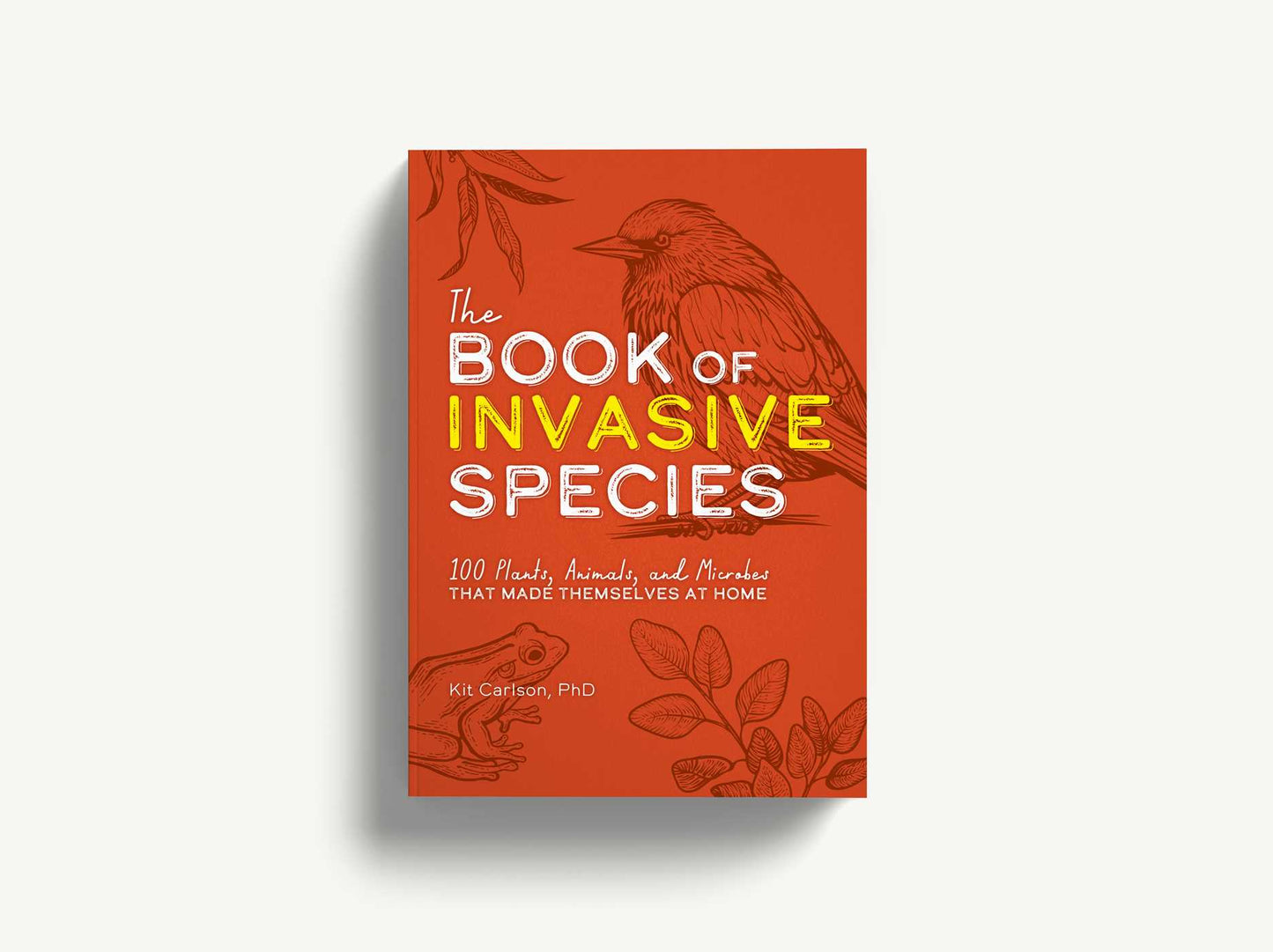 The Book of Invasive Species: 100 Plants, Animals, and Microbes That Made Themselves at Home