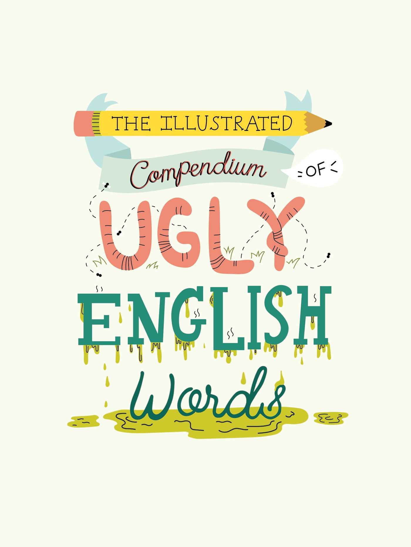 The Illustrated Compendium of Ugly English Words: Including Phlegm, Chunky, Moist, and More