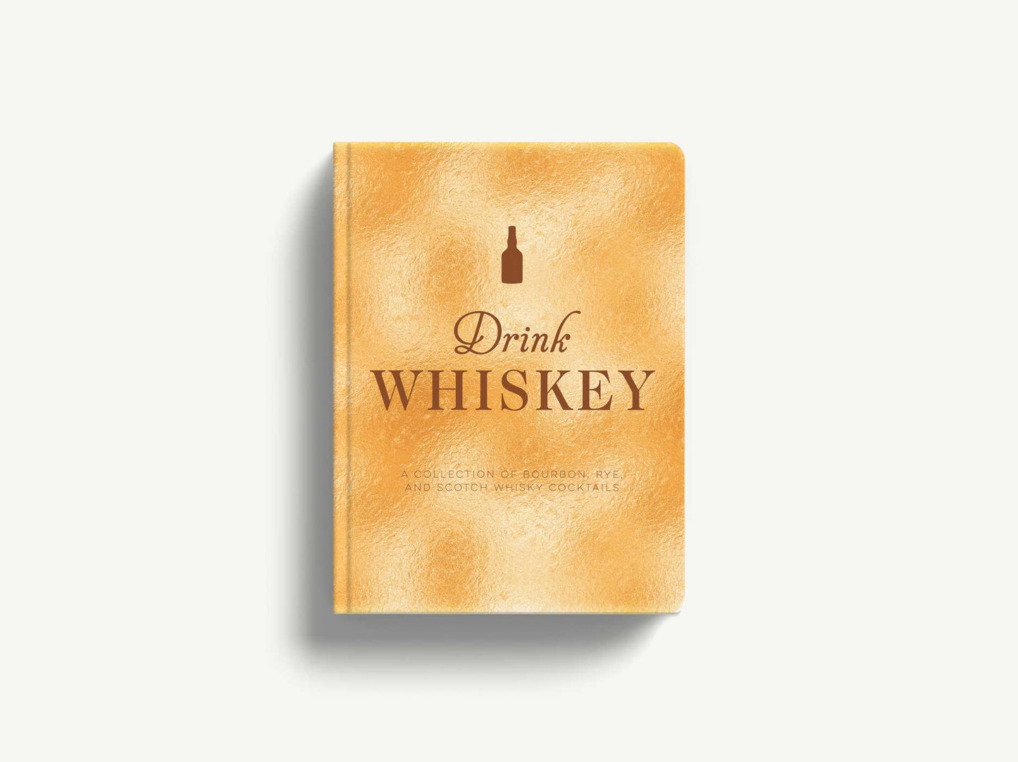 Drink Whiskey: A Collection of Bourbon, Rye, and Scotch Whisky Cocktails