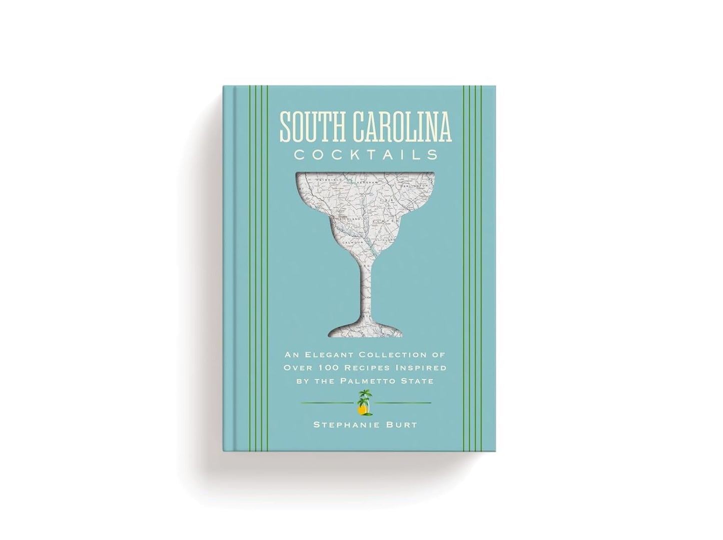 South Carolina Cocktails: An Elegant Collection of Over 100 Recipes Inspired by the Palmetto State