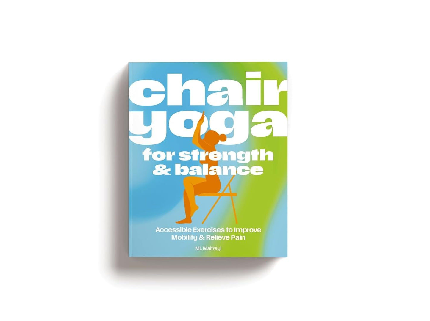 Chair Yoga for Strength & Balance: Accessible Exercises to Improve Mobility and Relieve Pain