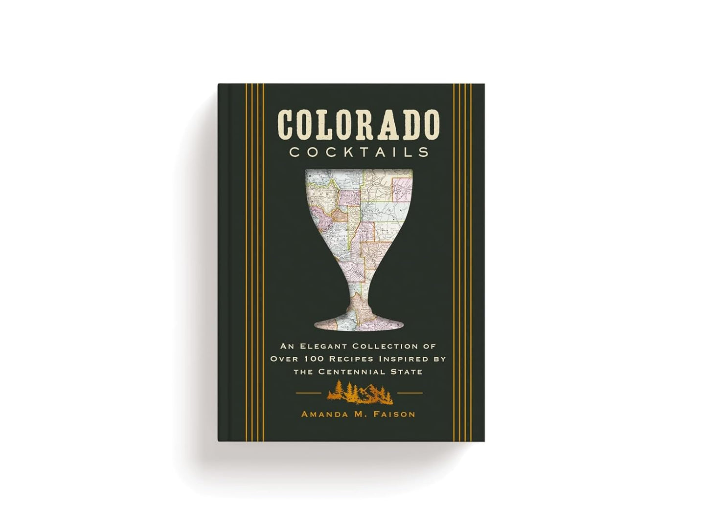 Colorado Cocktails: An Elegant Collection of Over 100 Recipes Inspired by the Centennial State