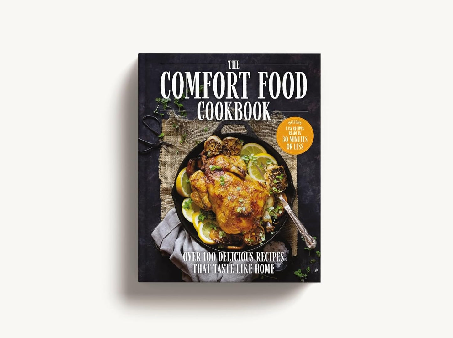 The Comfort Food Cookbook: Over 100 Recipes That Taste Like Home