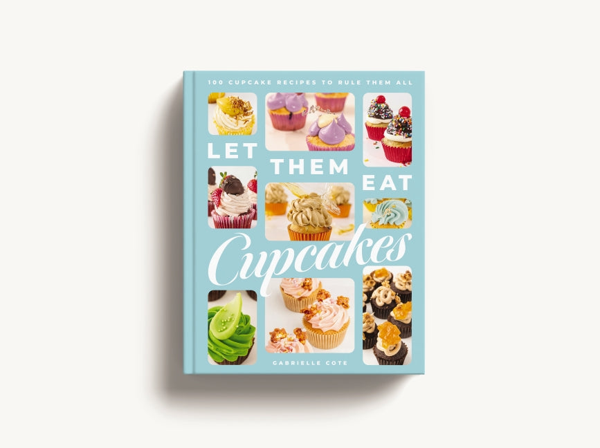 Let Them Eat Cupcakes: 100 Cupcake Recipes to Rule Them All
