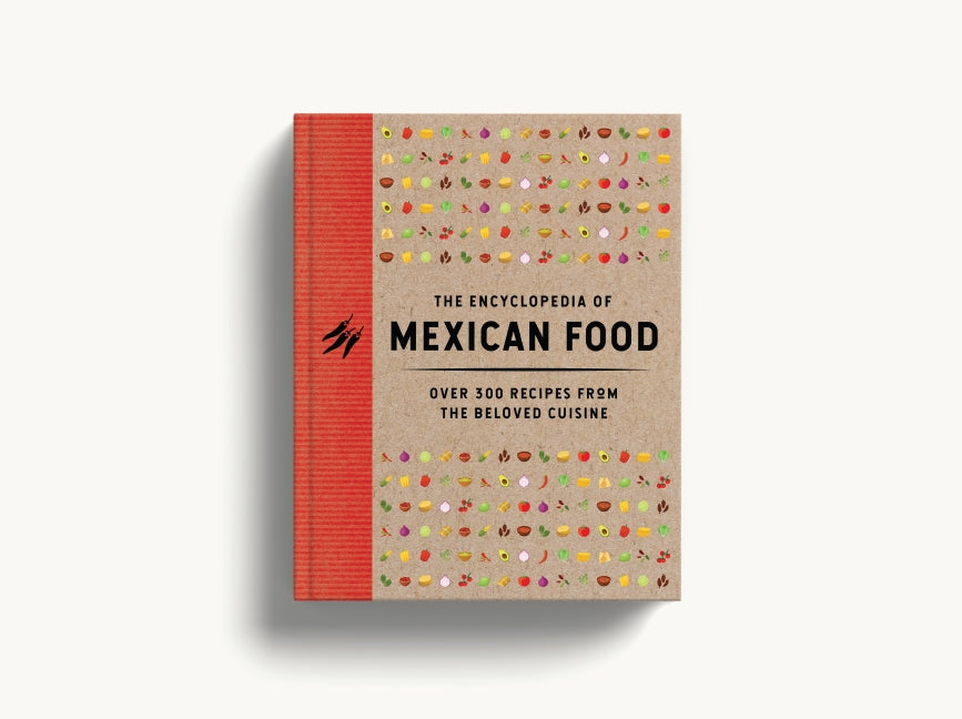 The Encyclopedia of Mexican Food: 350 Recipes from the Beloved Cuisine
