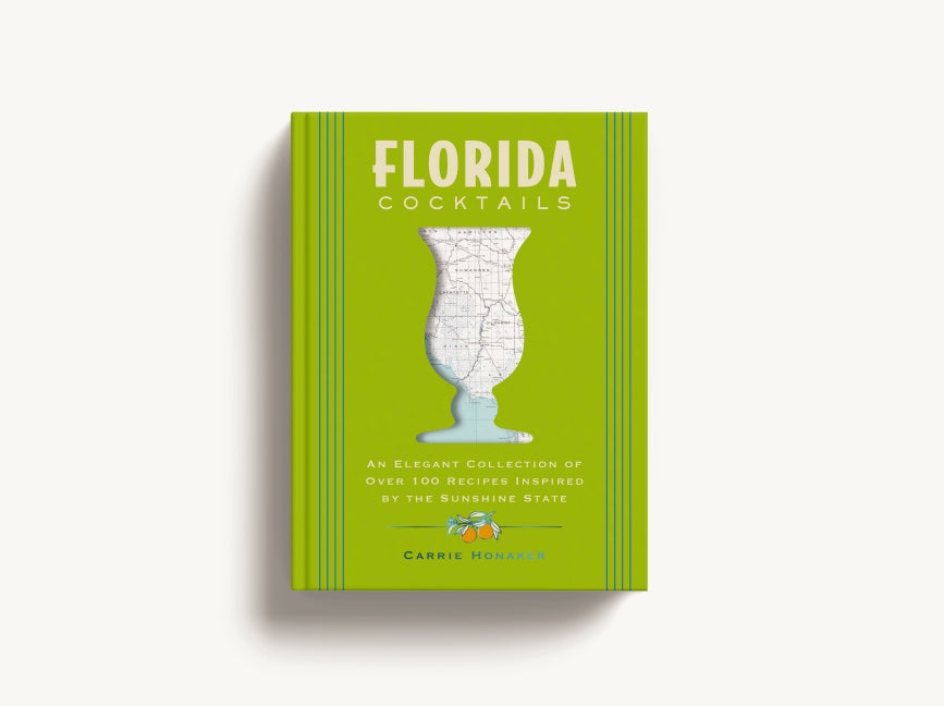 Florida Cocktails: An Elegant Collection of Over 100 Recipes Inspired by the Sunshine State