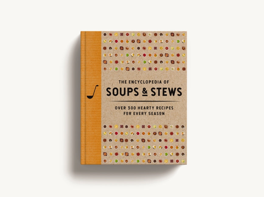 The Encyclopedia of Soups & Stews: Over 300 Hearty Recipes for Every Season
