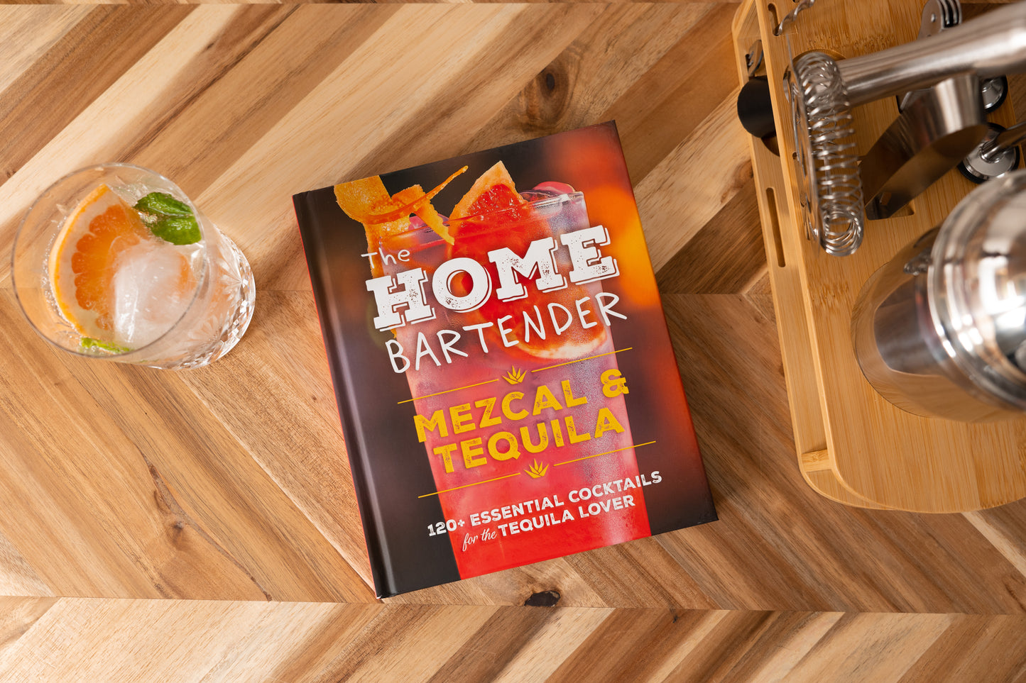 The Home Bartender: Mezcal & Tequila: 100+ Essential Cocktails for the Tequila Lover