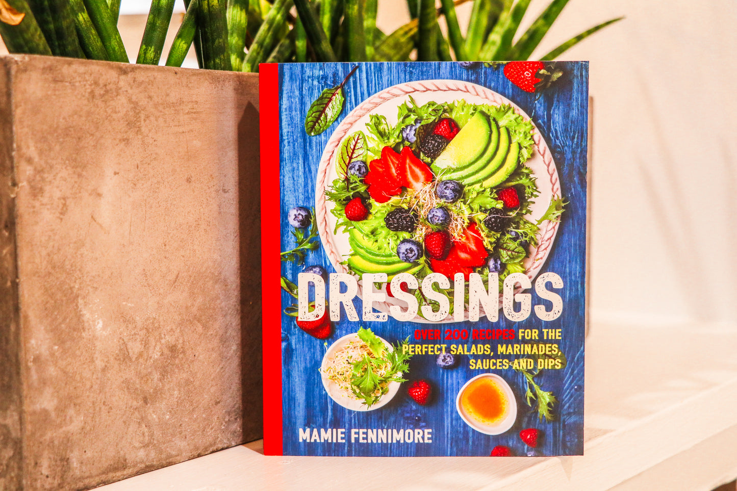Dressings: Over 200 Recipes for the Perfect Salads, Marinades, Sauces, and Dips