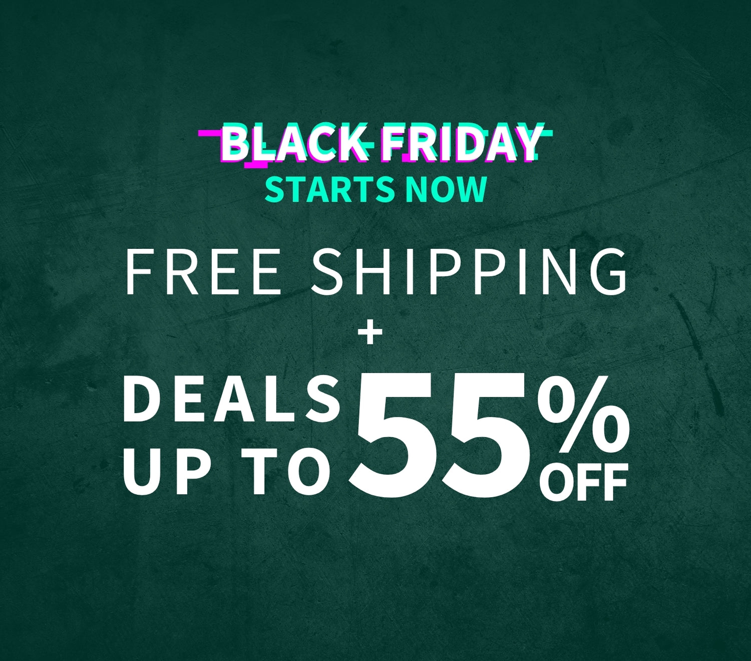 Black Friday promotional text on a green background with free shipping and discount information. Black Friday starts now - Free Shipping + Deals up to 55% off