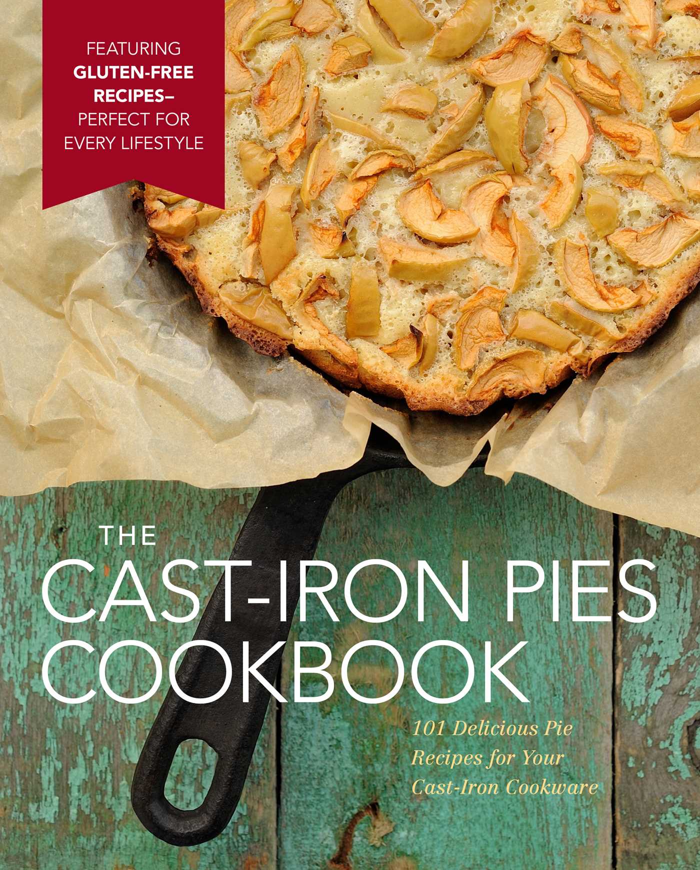 The Cast Iron Pies Cookbook: 101 Delicious Pie Recipes for Your Cast-Iron Cookware