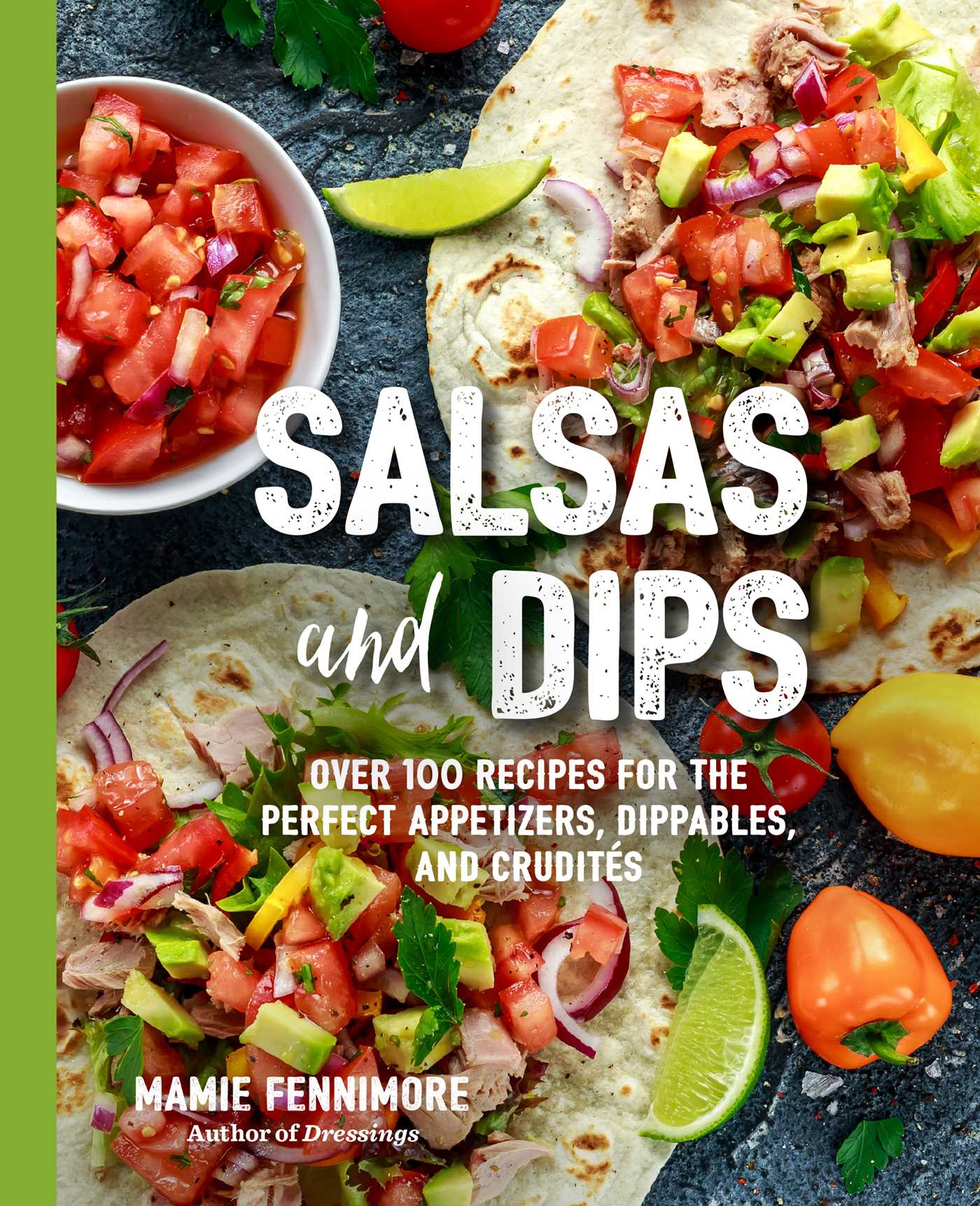 Salsas and Dips: Over 100 Recipes for the Perfect Appetizers, Dippables, and Crudit?s (Small Bites Cookbook, Recipes for Guests, Entertaining and Hosting, Tailgate and Game Foods)