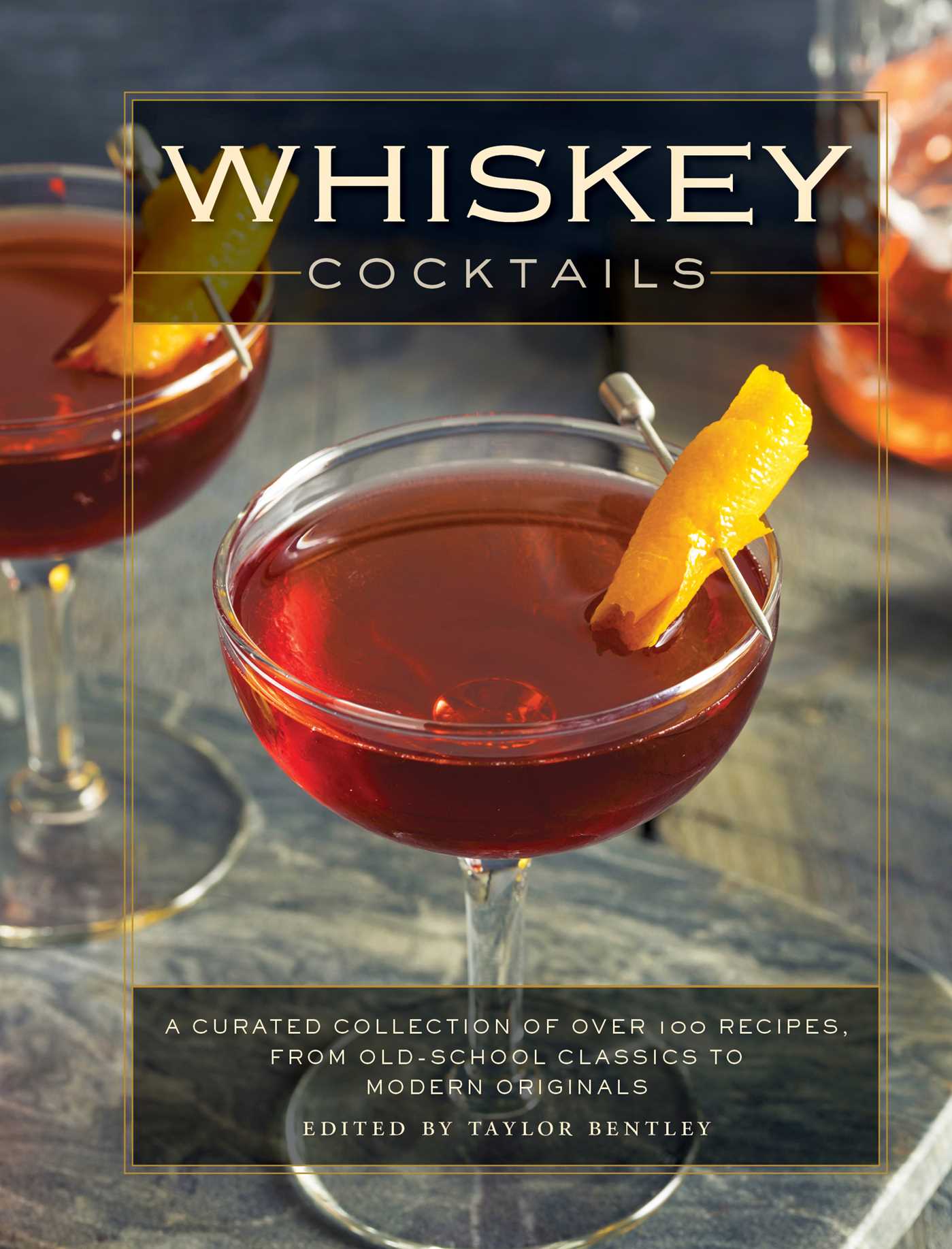 Whiskey Cocktails: A Curated Collection of Over 100 Recipes, From Old School Classics to Modern Originals (Cocktail Recipes, Whisky Scotch Bourbon Drinks, Home Bartender, Mixology, Drinks & Beverages Cookbook)