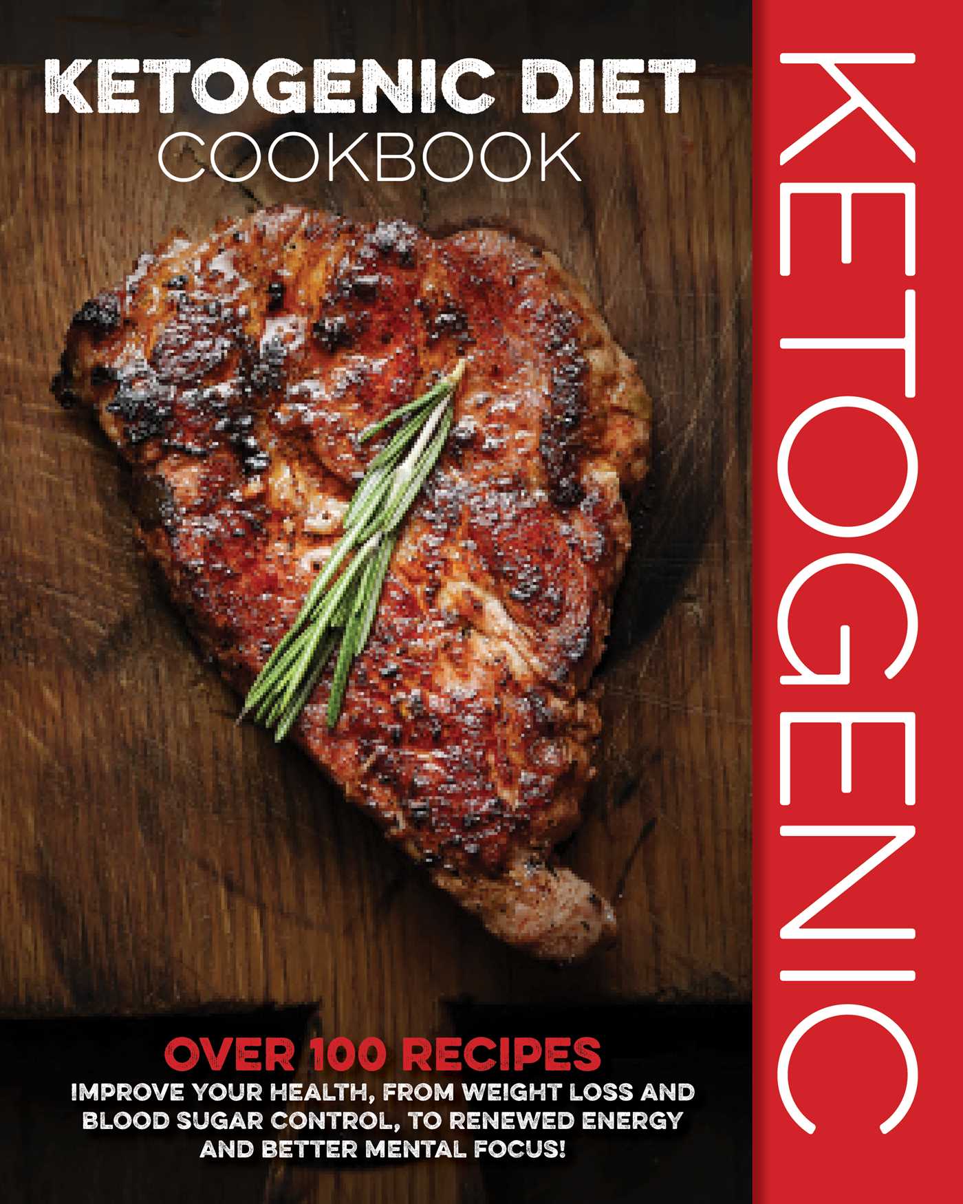 Ketogenic Diet Cookbook: Over 100 Recipes to Improve Your Health, from Weight Loss and Blood Sugar Control, to Renewed Energy and Better Mental Focus!