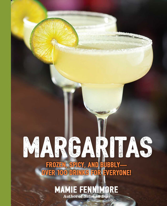 Margaritas: Frozen, Spicy, and Bubbly - Over 100 Drinks for Everyone! (Mexican Cocktails, Cinco de Mayo Beverages, Specific Cocktails, Vacation Drinking)