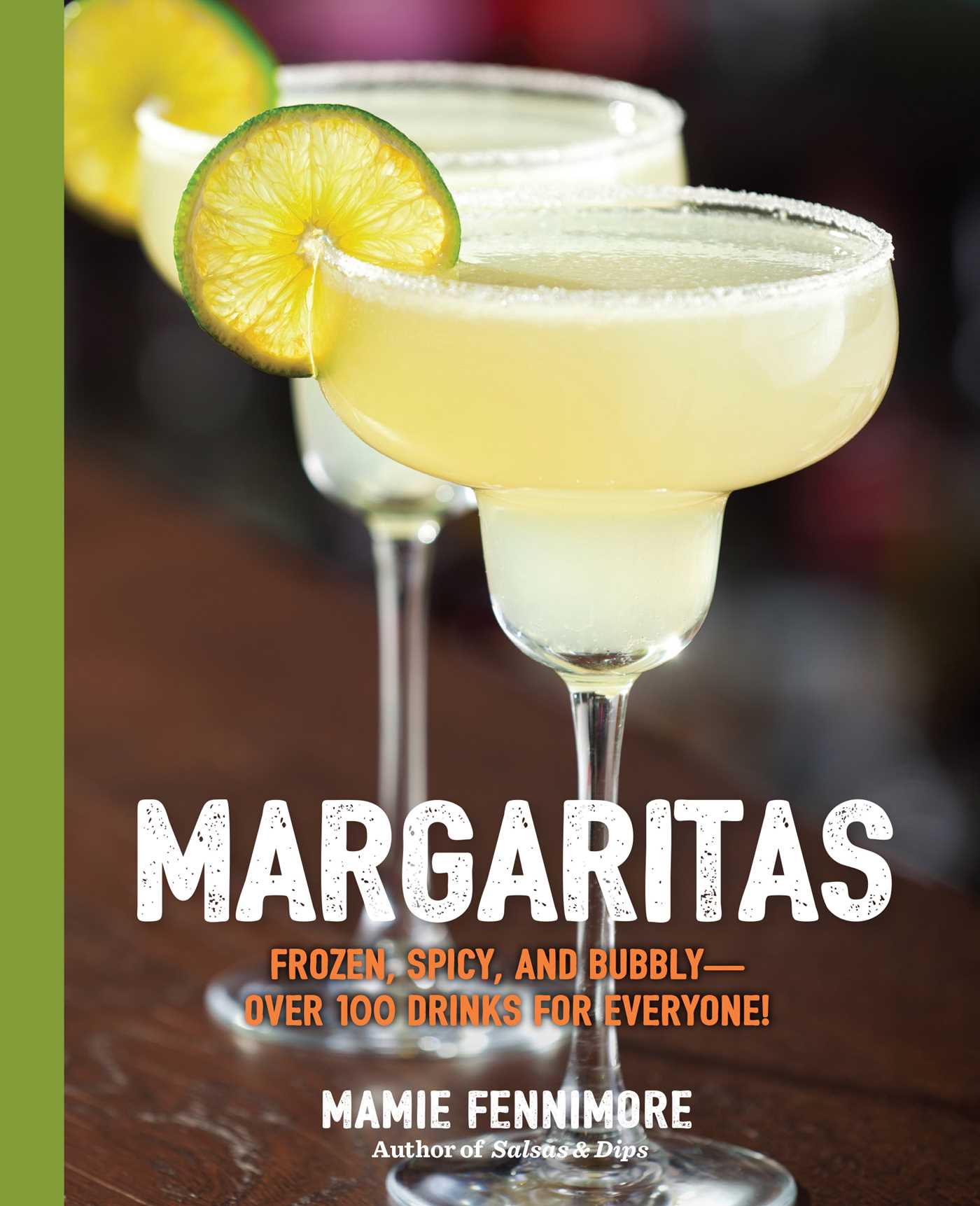 Margaritas: Frozen, Spicy, and Bubbly - Over 100 Drinks for Everyone!