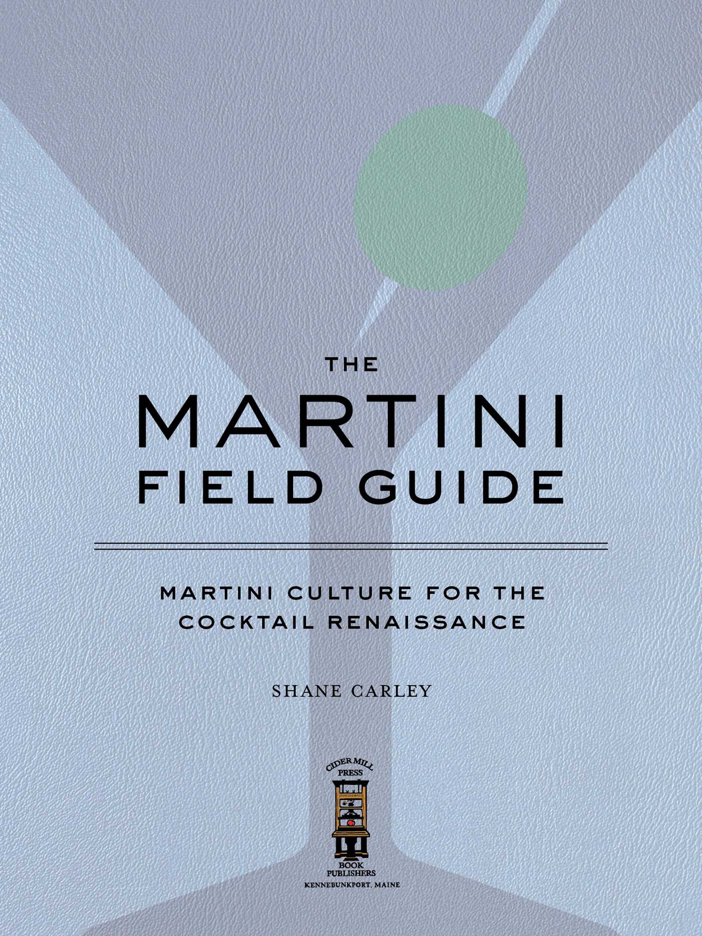 The Martini Field Guide: Martini Culture for the Cocktail Renaissance