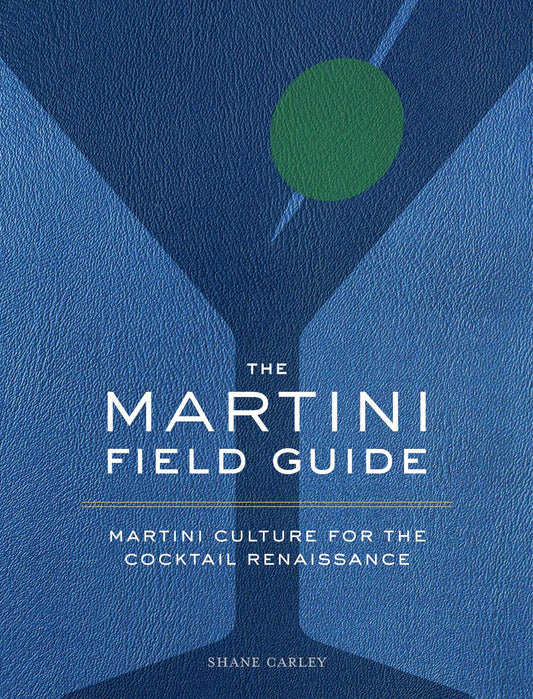 The Martini Field Guide: Martini Culture for the Cocktail Renaissance