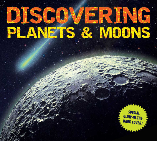Discovering Planets and Moons: The Ultimate Guide to the Most Fascinating Features of Our Solar System (Features Glow in Dark Book Cover)