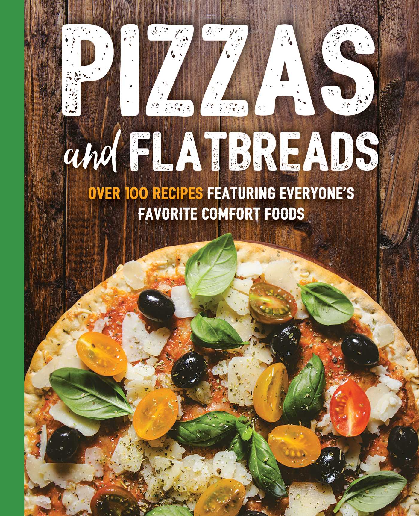 Pizzas and Flatbreads: Over 100 Recipes Featuring Everyone's Favorite Comfort Foods