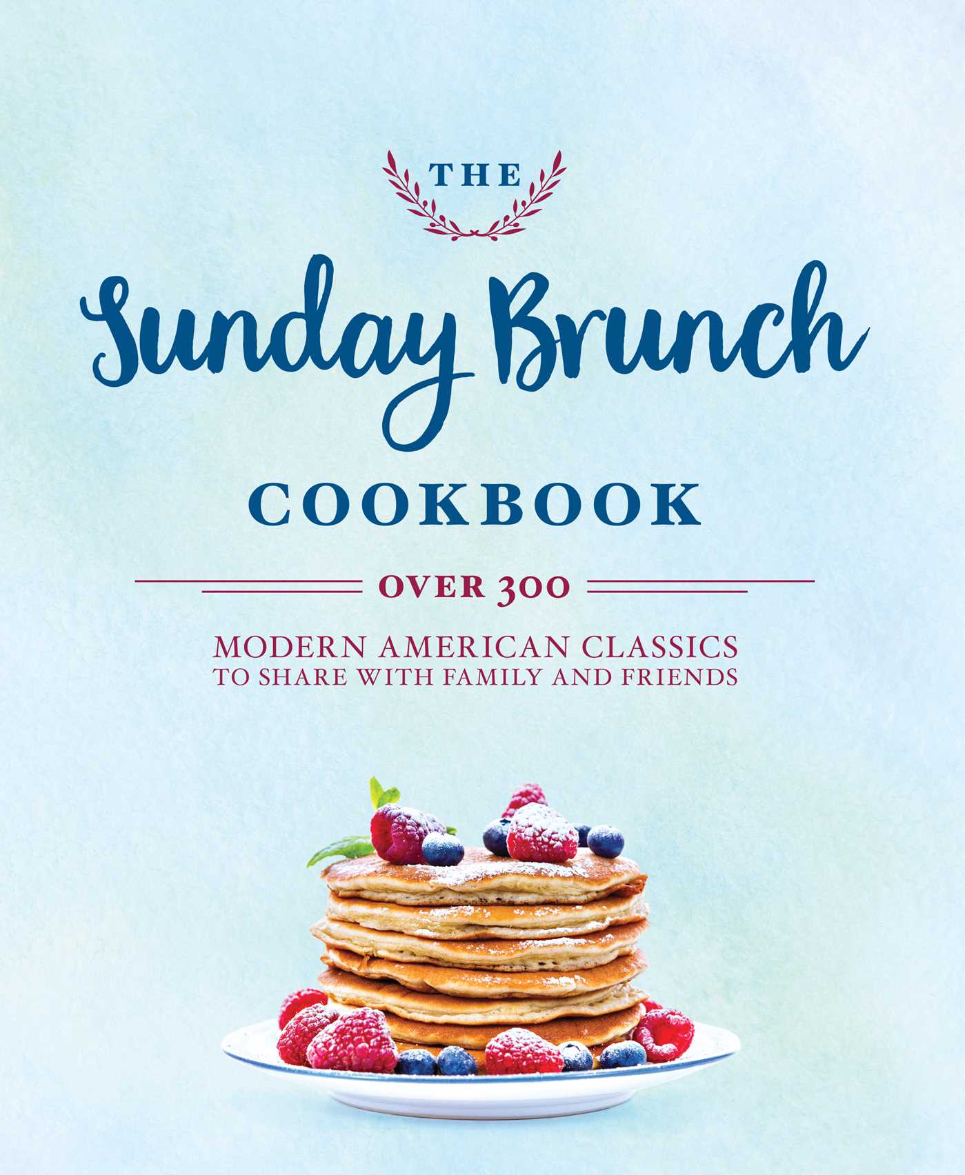 The Sunday Brunch Cookbook: Over 250 Modern American Classics to Share with Family and Friends
