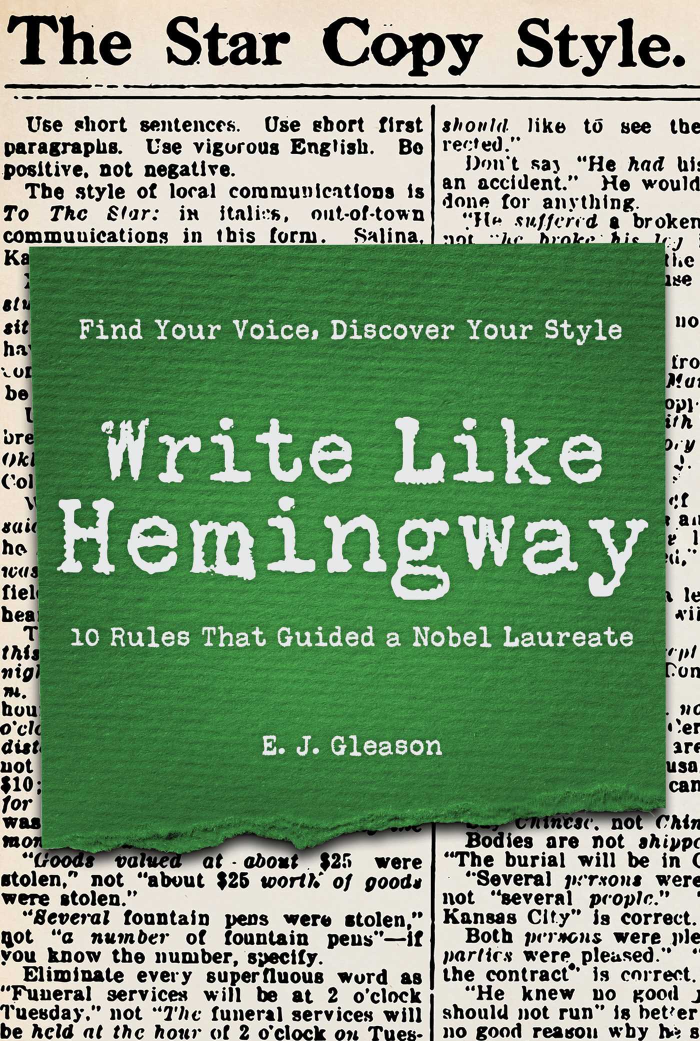 Write Like Hemingway: Find Your Voice, Discover Your Style Using the 10 Rules That Guided A Nobel Laureate