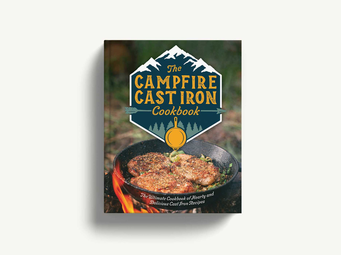 The Campfire Cast Iron Cookbook: The Ultimate Cookbook of Hearty and Delicious Cast Iron Recipes