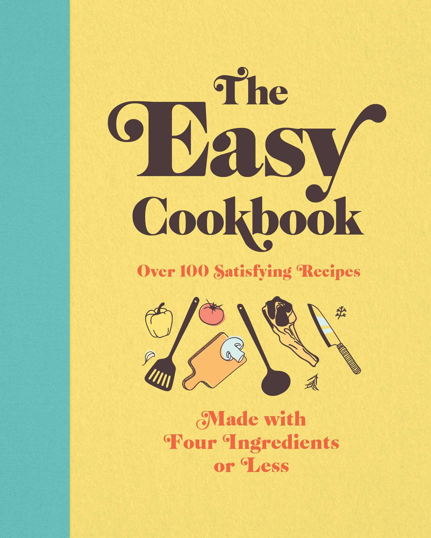 The Easy Cookbook: Over 100 Satisfying Recipes Made with Four Ingredients or Less