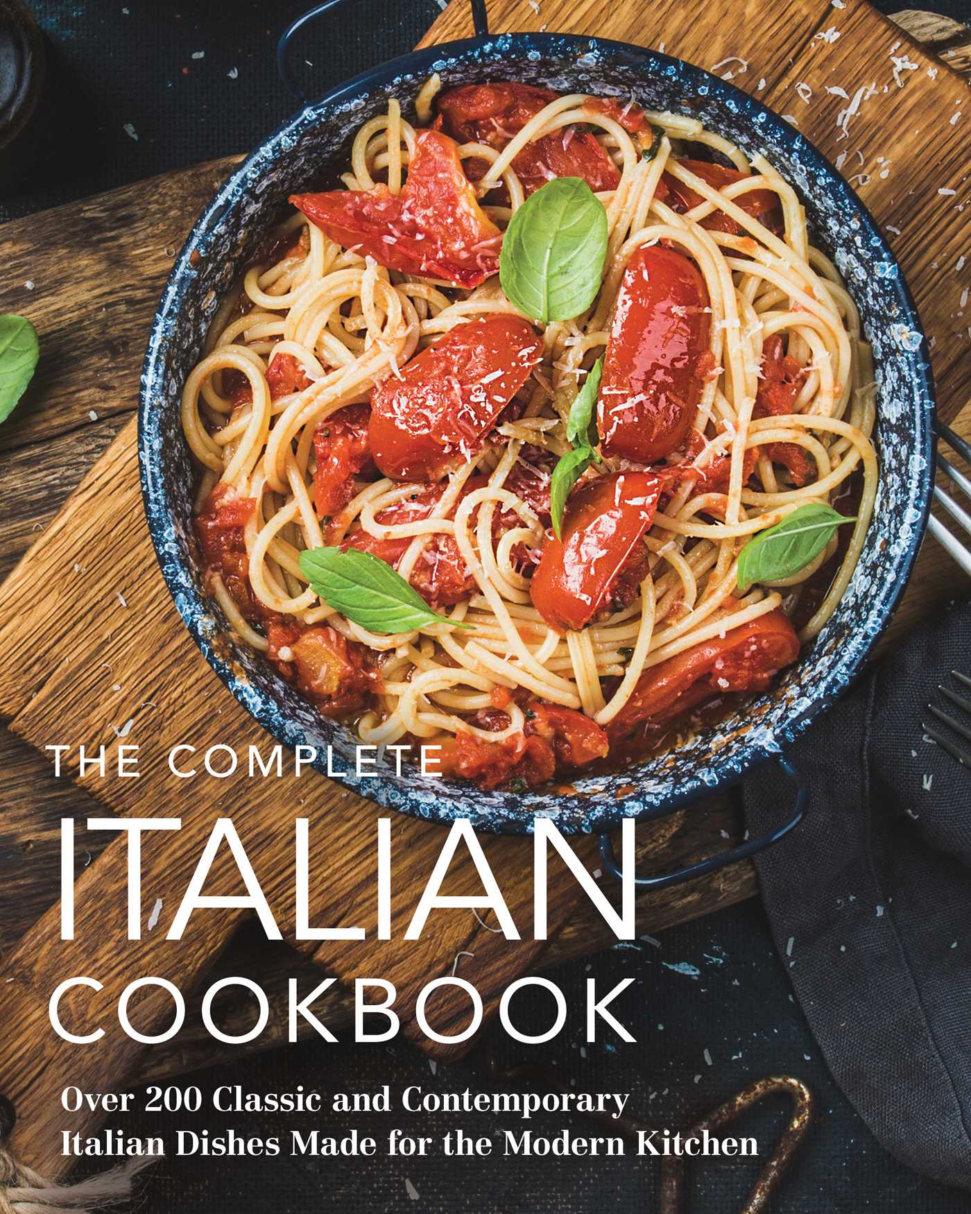 Italy Cook The Complete Italian Cookbook: 200 Classic and Contemporary Italian Di ...