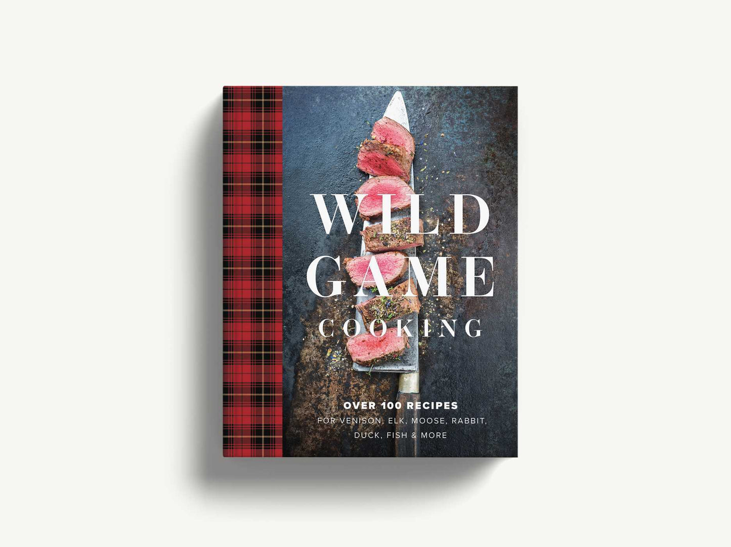 Wild Game Cooking: Over 100 Recipes for Venison, Elk, Moose, Rabbit, Duck, Fish & More