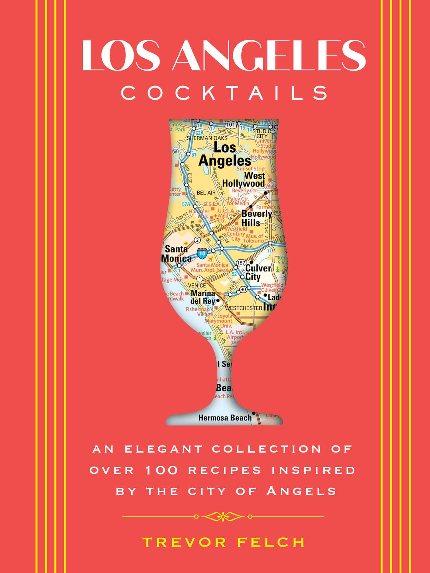Los Angeles Cocktails: An Elegant Collection of Over 100 Recipes Inspired by the City of Angels