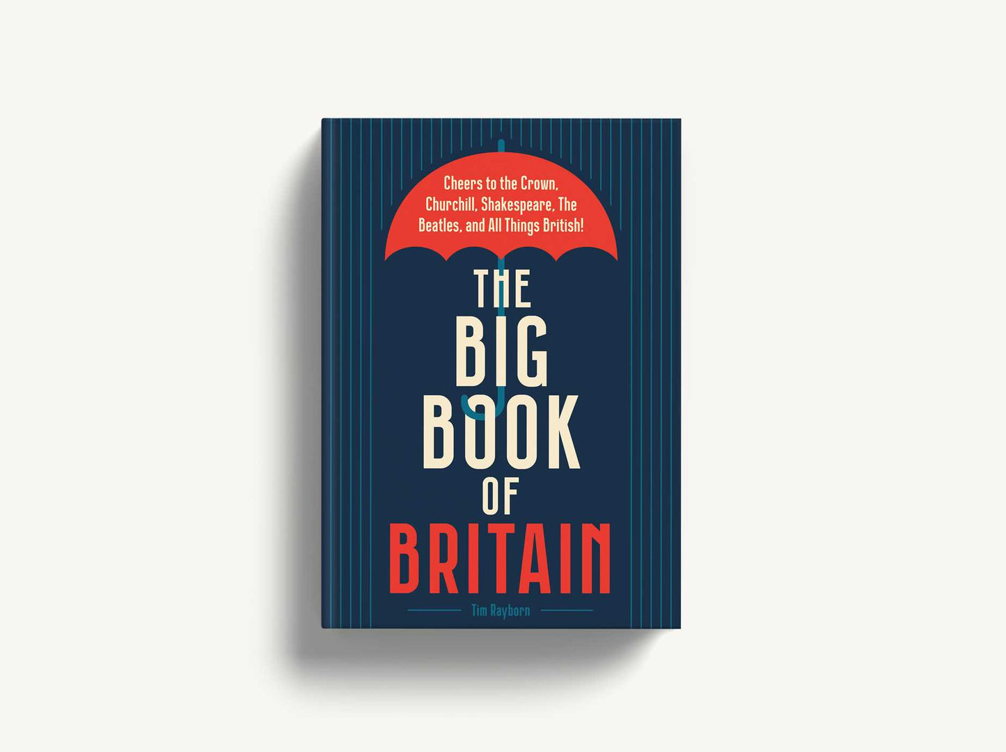 The Big Book of Britain: Cheers to the Crown, Churchill, Shakespeare, the Beatles, and All Things British!