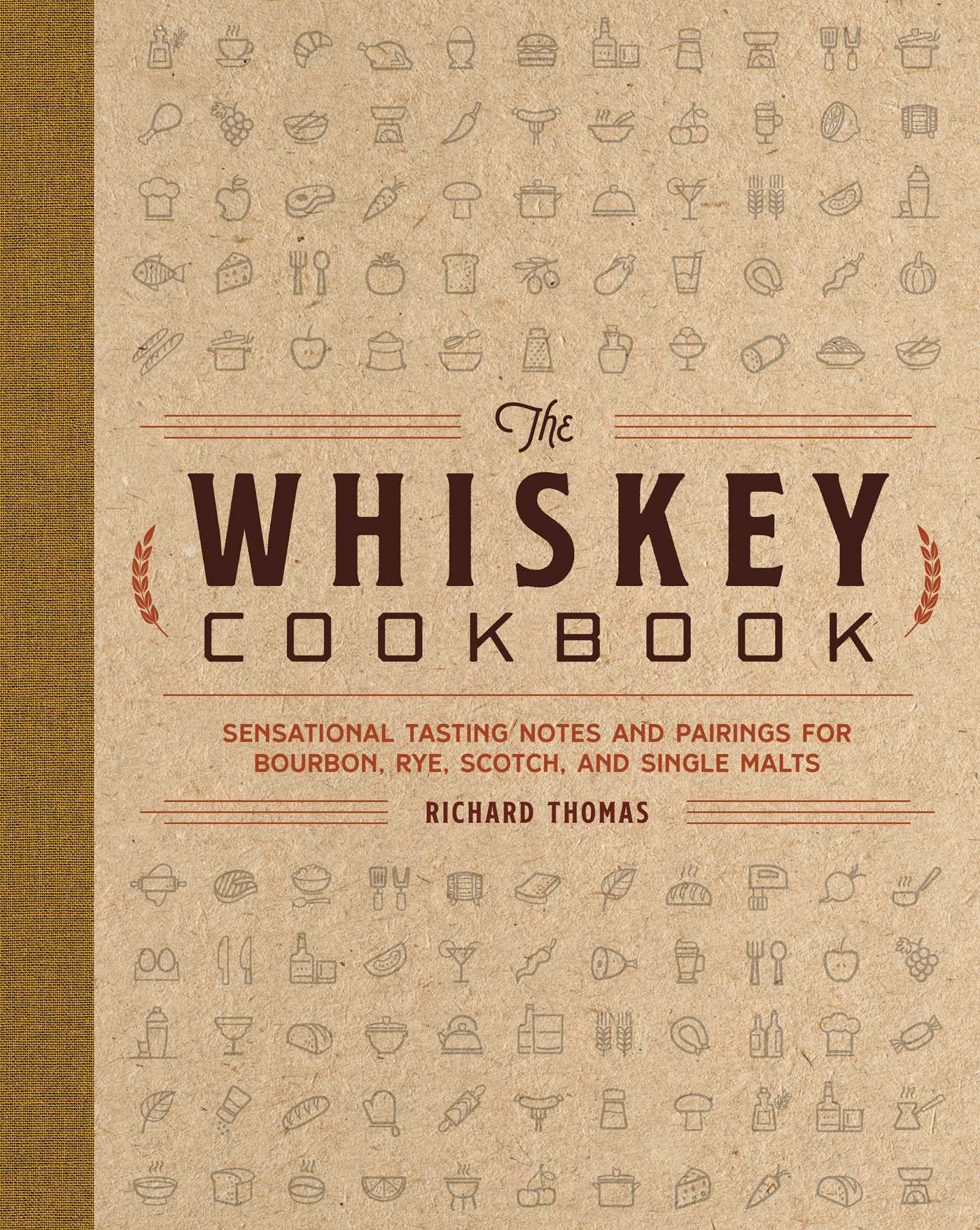 The Whiskey Cookbook: Sensational Tasting Notes and Pairings for Bourbon, Rye, Scotch, and Single Malts