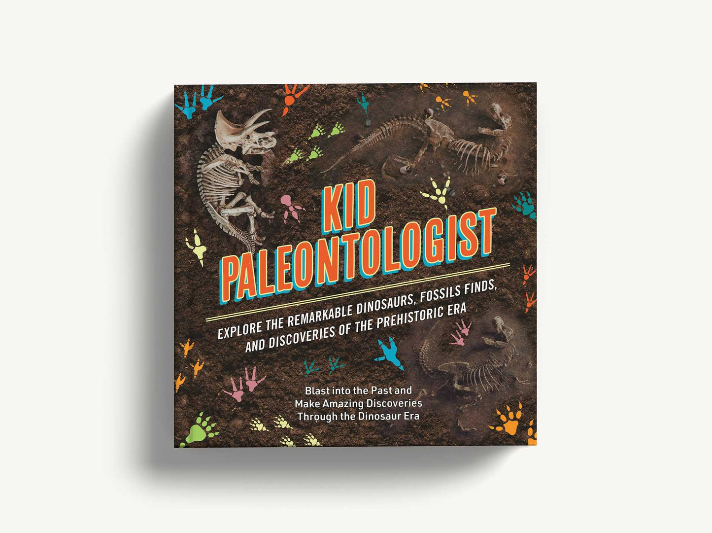 Kid Paleontologist: Explore the Remarkable Dinosaurs, Fossils Finds, and Discoveries of the Prehistoric Era