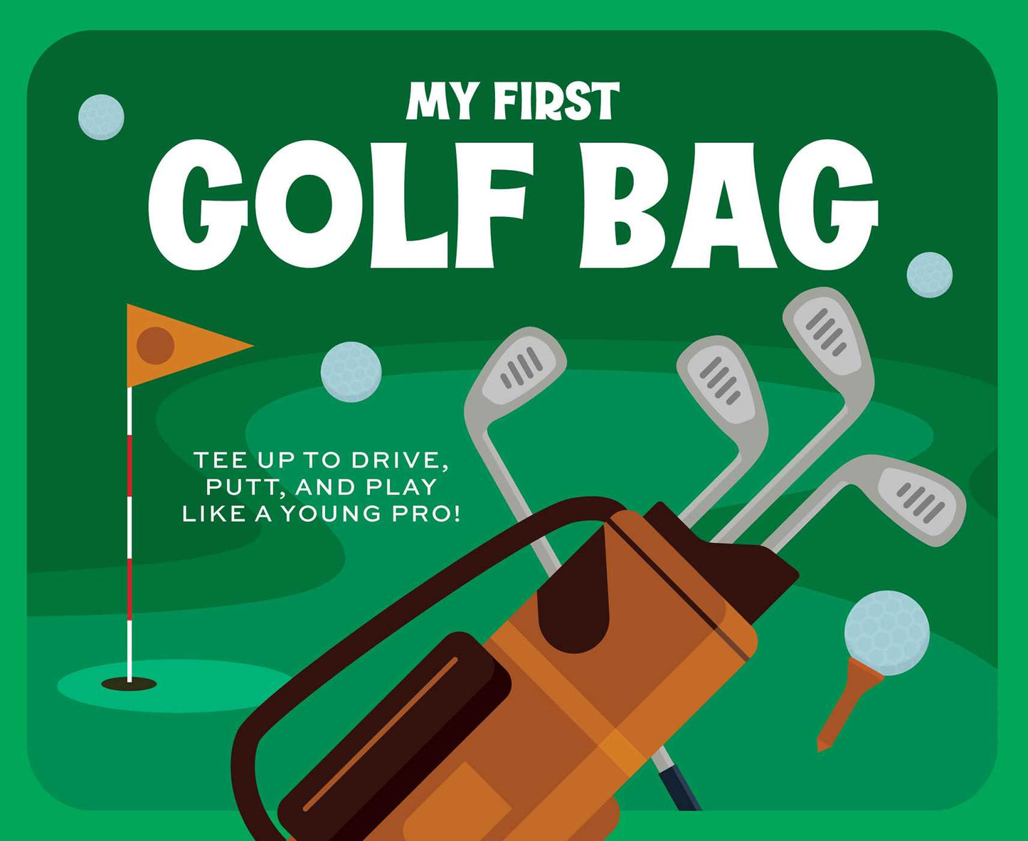 My First Golf Bag: Tee Up to Drive, Putt, and Play like a Young Pro!