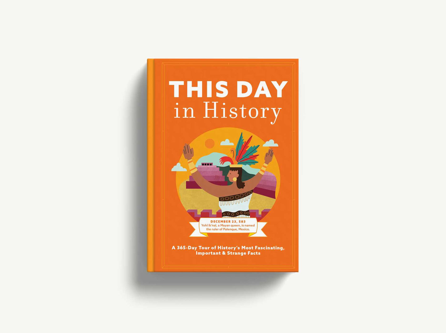 This Day in History: A 365-Day Tour of History's Most Fascinating, Important & Strange Facts & Figures