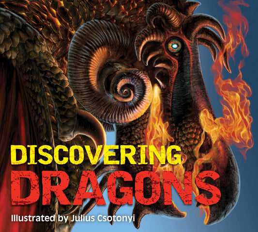 Discovering Dragons: The Ultimate Guide to the Creatures of Legend