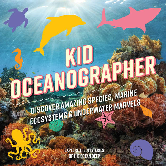 Kid Oceanographer: Discover Amazing Species, Marine Ecosystems & Underwater Marvels