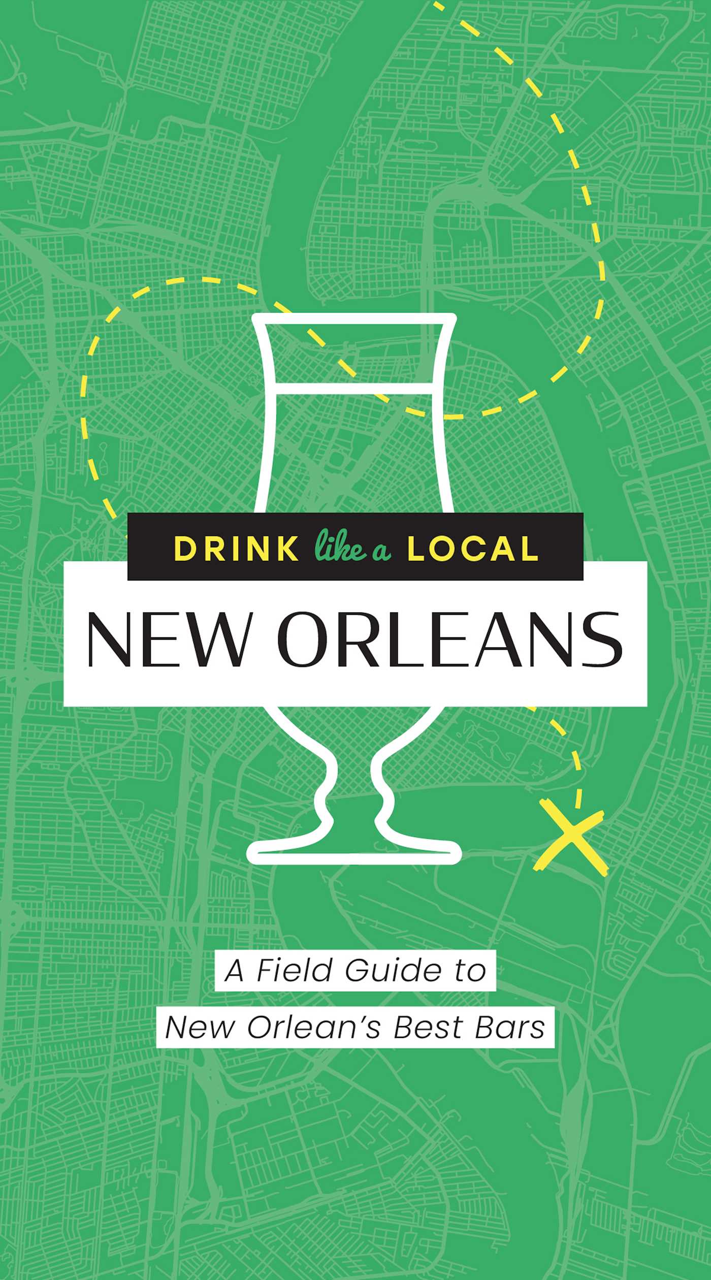 Drink Like a Local: New Orleans: A Field Guide to New Orleans's Best Bars