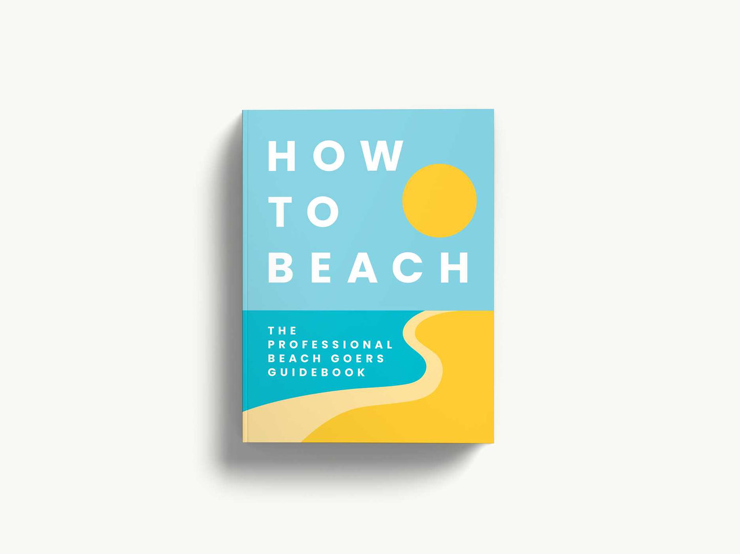 How to Beach: The Professional Beachgoer's Guidebook