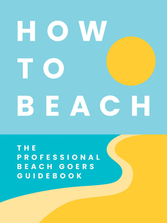How to Beach: The Professional Beachgoer's Guidebook