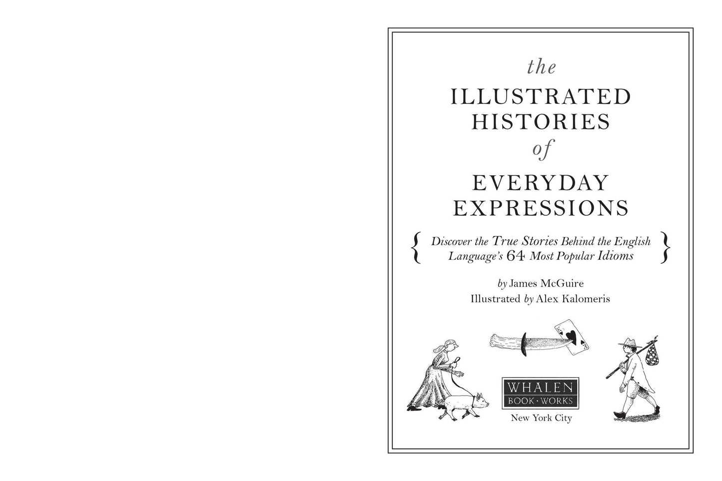 The Illustrated Histories of Everyday Expressions: Discover the True Stories Behind the English Language's 64 Most Popular Idioms (Etymology Book, History of Words, Language Reference Book, English Grammar and Idioms, Gift for Readers)