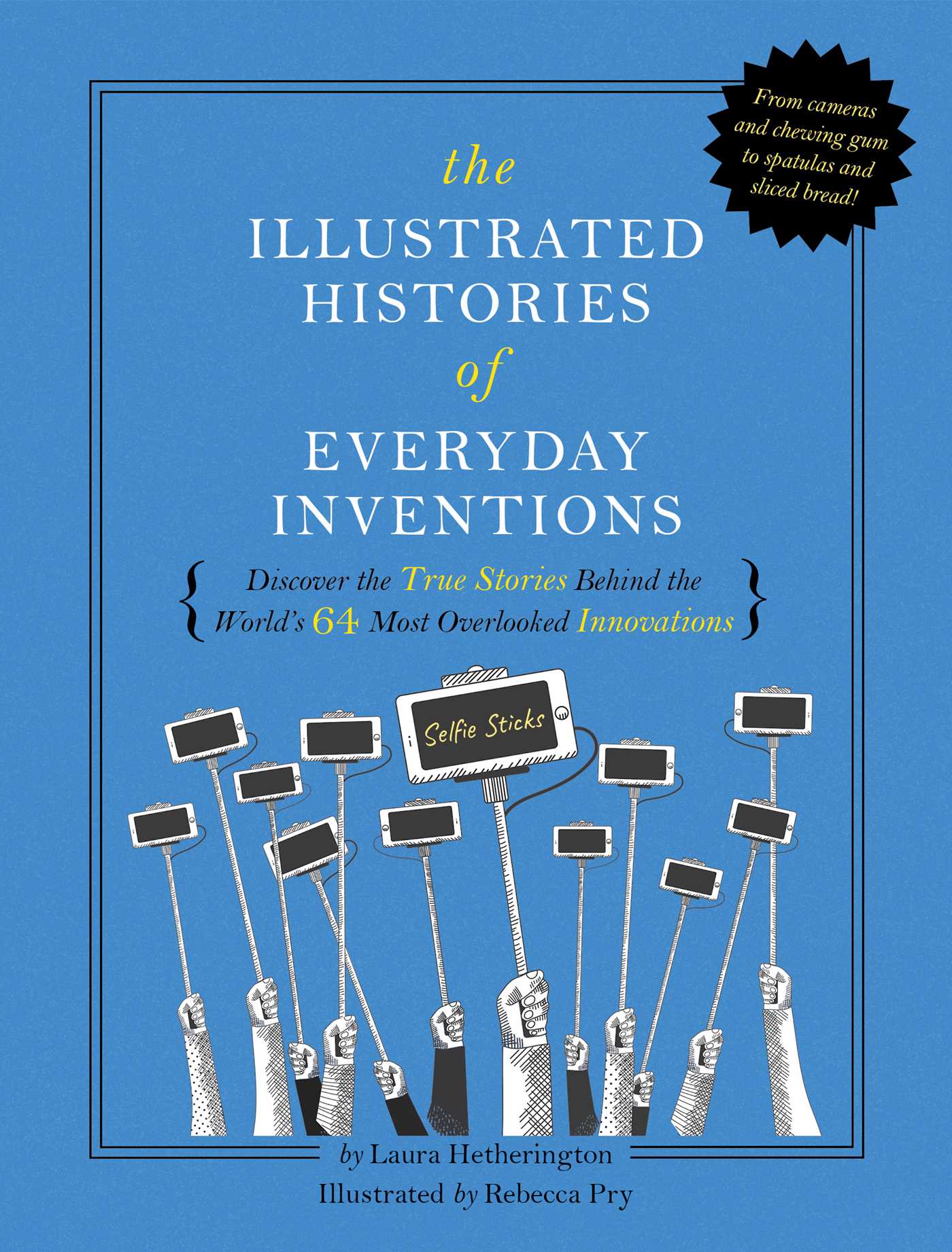The Illustrated Histories of Everyday Inventions: Discover the True Stories Behind the World's 64 Most Overlooked Innovations