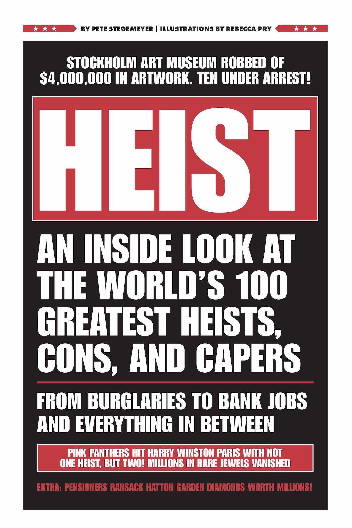 HEIST: An Inside Look at the World's 100 Greatest Heists, Cons, and Capers (From Burglaries to Bank Jobs and Everything In-Between)
