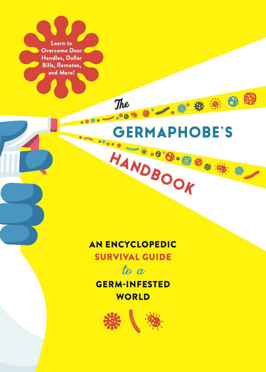 The Germaphobe's Handbook: An Encyclopedic Survival Guide to a Germ-Infested World