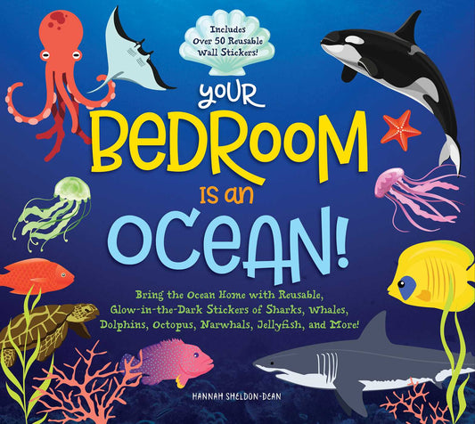 Your Bedroom is an Ocean!: Bring the Sea Home with Reusable, Glow-in-the-Dark (BPA-free!) Stickers of Sharks, Whales, Dolphins, Octopus, Narwhals, and Jellyfish!